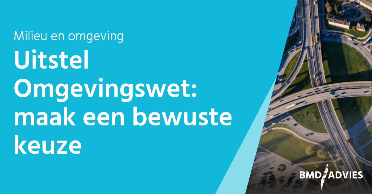 Uitstel Omgevingswet welke kansen en bedreigingen levert het op? BMD