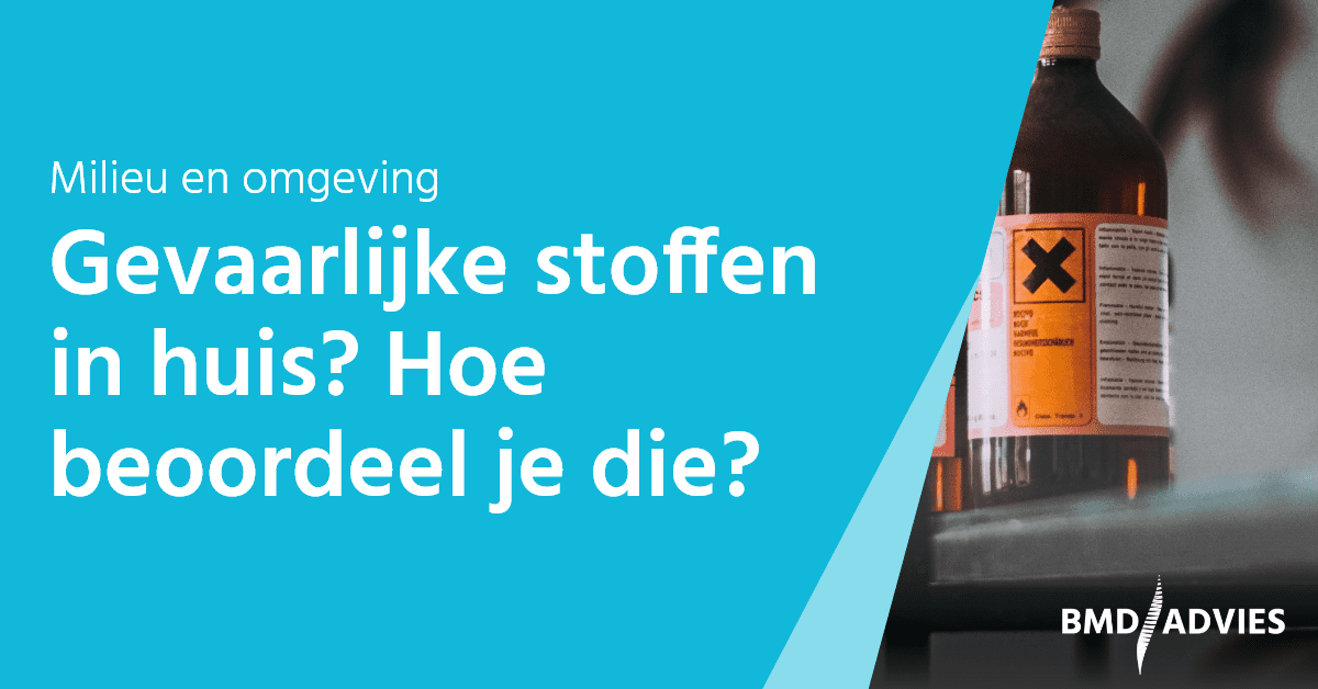 Gevaarlijke Stoffen In Huis? Hoe Beoordeel Je Die? | BMD Advies